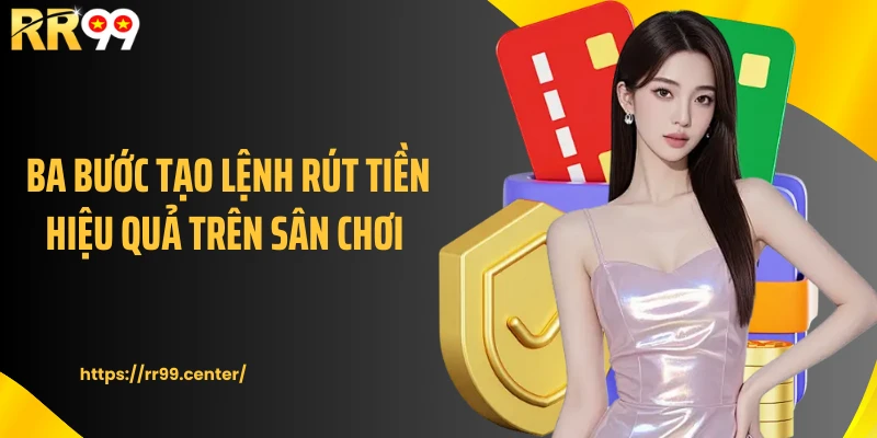 Ba bước tạo lệnh rút tiền hiệu quả trên sân chơi 