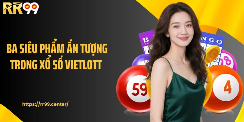 Ba siêu phẩm ấn tượng trong xổ số vietlott 