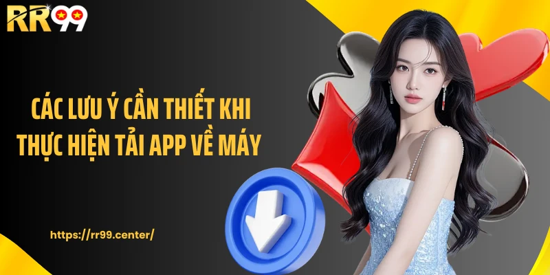 Các lưu ý cần thiết khi thực hiện tải app về máy 