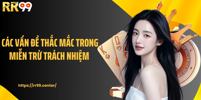 Các vấn đề thắc mắc trong miễn trừ trách nhiệm
