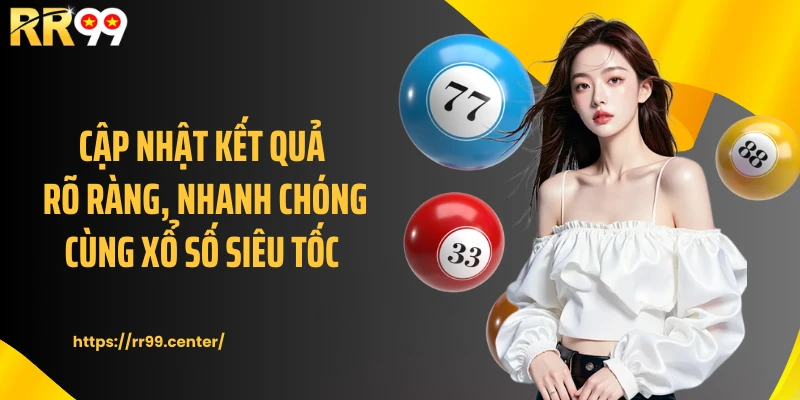 Cập nhật kết quả rõ ràng, nhanh chóng cùng xổ số siêu tốc 