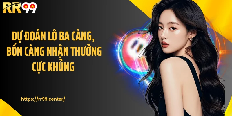 Dự đoán lô ba càng, bốn càng nhận thưởng cực khủng 