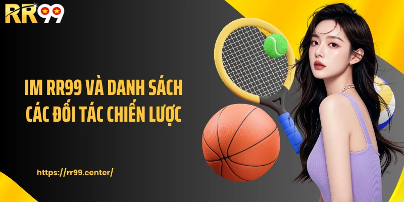 IM RR99 và danh sách các đối tác chiến lược