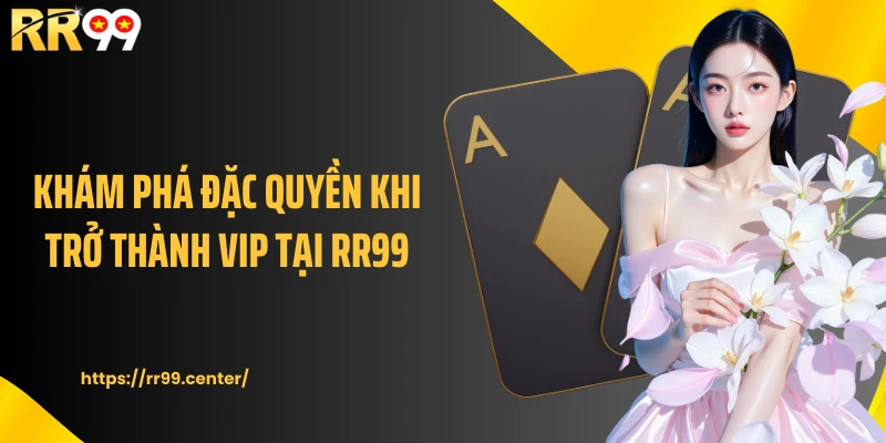 Khám phá đặc quyền khi trở thành VIP tại RR99