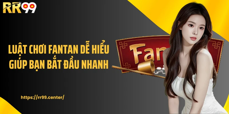 Luật chơi Fantan dễ hiểu giúp bạn bắt đầu nhanh