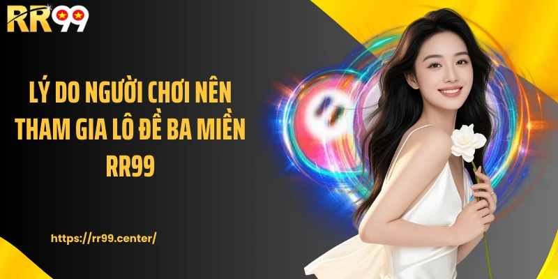 Lý do người chơi nên tham gia lô đề ba miền RR99