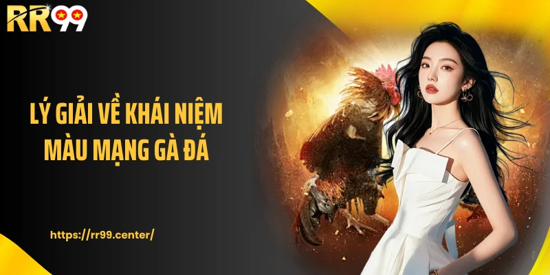 Lý giải về khái niệm màu mạng gà đá 