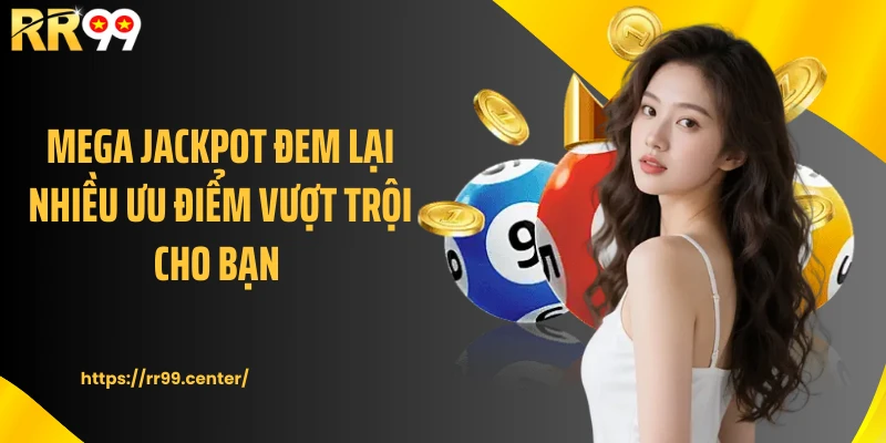 Mega jackpot đem lại nhiều ưu điểm vượt trội cho bạn