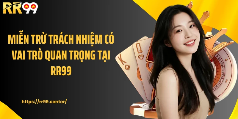 Miễn trừ trách nhiệm có vai trò quan trọng tại RR99
