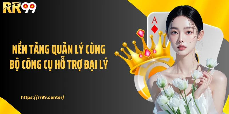 Nền tảng quản lý cùng bộ công cụ hỗ trợ đại lý