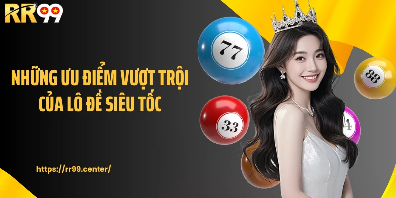 Những ưu điểm vượt trội của lô đề siêu tốc