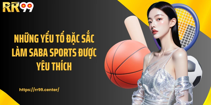 Những yếu tố đặc sắc làm Saba Sports được yêu thích