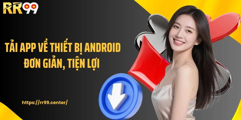 Tải app về thiết bị Android đơn giản, tiện lợi 