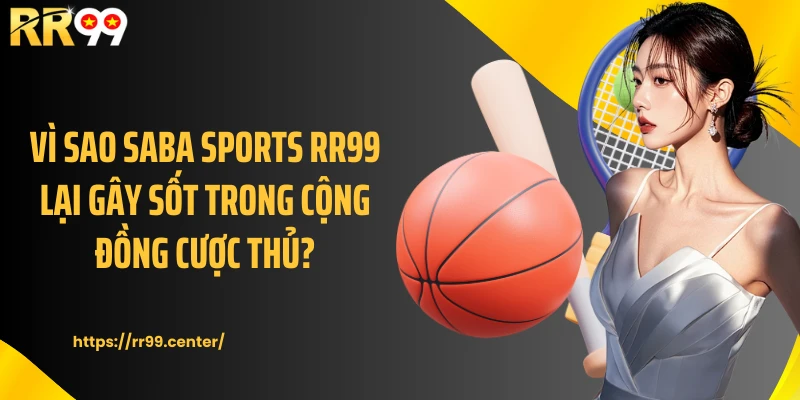 Vì sao Saba Sports RR99 lại gây sốt trong cộng đồng cược thủ?